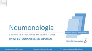 Neumonología
GRUPOS DE ESTUDIO DE MEDICINA – 2018
PARA ESTUDIANTES EN APUROS
www.clasesmedicas.com Facebook: clasesmedicasvip  clasemedicasvip@gmail.com
 
