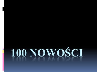 100 NOWOŚCI
 
