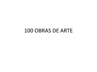100 OBRAS DE ARTE
 