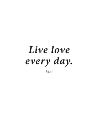Live love
every day.
Agni

 