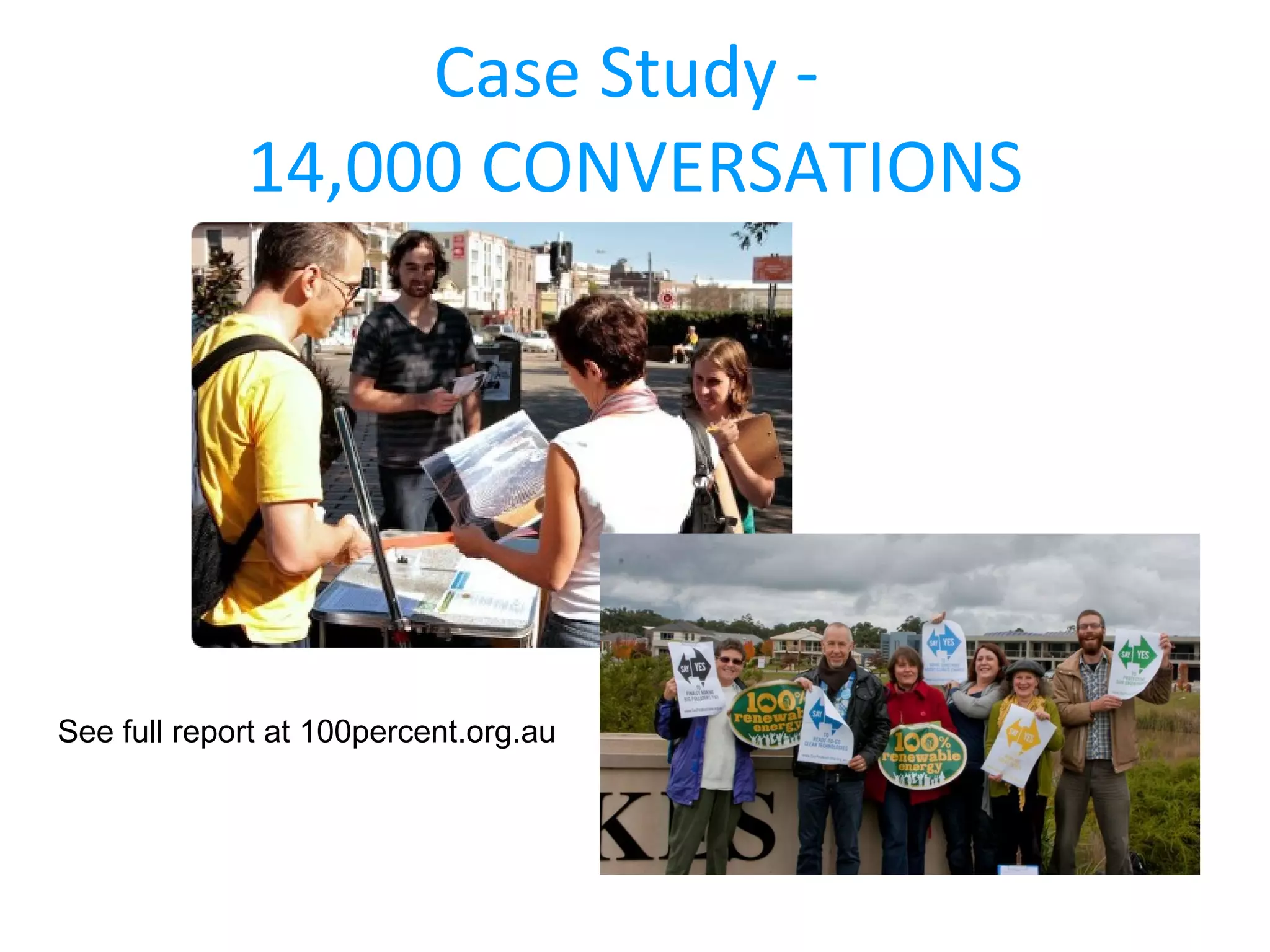 Case Study - 14,000 CONVERSATIONS See full report at 100percent.org.au