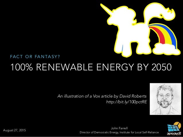 FA C T O R FA N TA S Y ?
100% RENEWABLE ENERGY BY 2050
John Farrell
Director of Democratic Energy, Institute for Local Sel...