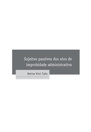 Sujeitos passivos dos atos de
improbidade administrativa
Denise Vinci Tulio
 