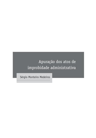 Apuração dos atos de
improbidade administrativa
Sérgio Monteiro Medeiros
 