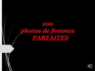     
 
                   
  
                                                                                                           
                                                                                                                         
    
100
photos de femmes
PARFAITES
 