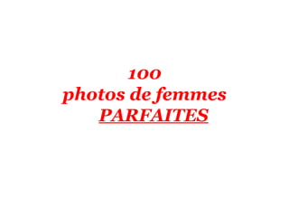     
 
                   
  
                                                                                                           
                                                                                                                         
    
100
photos de femmes
PARFAITES
 