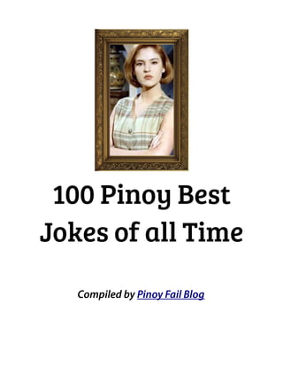 100 Pinoy Best
Jokes of all Time
Compiled by Pinoy Fail Blog

 