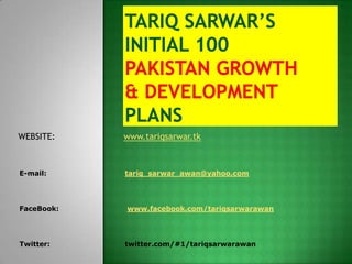 WEBSITE:    www.tariqsarwar.tk



E-mail:     tariq_sarwar_awan@yahoo.com




FaceBook:   www.facebook.com/tariqsarwarawan




Twitter:    twitter.com/#1/tariqsarwarawan
 