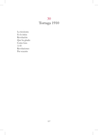 30
                Tortuga 1910

La mexicana
Es la única
Revolución
Que ha girado
Como loca
A 45
Revoluciones
Por sexenio




                     117
 