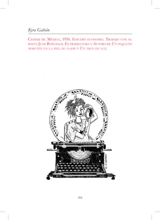 Kyra Galván
Ciudad de México, 1956. Estudió economía. Trabajó con el
poeta Juan Bañuelos. Es traductora y Autora de Un pequeño
moretón en la piel de nadie y Un tren de luz.




                           304
 