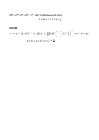 Si 3a = 4, 4b = 5, 5c = 6, 6d = 7, 7e = 8 y 8f = 9, halla el valor del producto 
SOLUCIÓN 
e f c d a b 
( ) (( ) ) (( ) ) e f (( ) ) d e f  
 
 
def c d 
b 
c (( ) )  
 
abcdef 
 =   
 
 
 
 =  
 = = = = = = , por lo que 
e f 32 9 8 f 7e f 6d 6 5 4 3 = 3   
 
  
 
  
 
  
 
 
 
 
  
 
 
 
 
 
= 2 
 