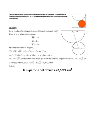 Calcula la superficie del círculo naranja tangente a los lados del cuadrado y a la 
semicircunferencia dibujada en la figu...