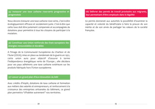 35/ Instaurer une taxe carbone rose-verte progressive et           68/ Délivrer des permis de travail provisoire aux migrants,
progressiste                                                       leur permettant d'être employés dans la légalité

Nous devons instaurer une taxe carbone rose-verte, c'est-à-dire    Ce permis donnerait aux autorités la possibilité d'examiner la
écologiquement efficace et socialement juste. C'est-à-dire que     capacité et volonté du bénéficiaire à faire la preuve de son
cette taxe doit être justement compensée et accompagnée de         mérite et de son envie de partager les valeurs de la société
dotations pour permettre à tous les citoyens de participer à la    française.
mutation.



36/ Constituer une Union renforcée des Etats européens des
énergies renouvelables et durables

A l'image de la Communauté Européenne du Charbon et de
l'Acier (CECA), mise en place au lendemain de la guerre en 1951,
cette union aura pour objectif d'assurer à terme
l'indépendance énergétique verte de l'Europe ; elle décidera
pour ses pays adhérents une taxe carbone extérieure sur les
produits fabriqués hors l'Union européenne.



37/ Lancer un grand plan d'éco-rénovation du bâti

Avec crédits d'impôt, dotations de taxe carbone et formation
aux métiers des salariés et entrepreneurs, et renforcement à la
croissance des entreprises artisanales du bâtiment, ce grand
plan permettra “d'habiter autrement” nos territoires.



                              18                                                                31
 