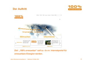 Der Auftritt




       Ziel: „100% erneuerbar“ soll zu d e m Internetportal für
       erneuerbare Energien werden.

www.100-prozent-erneuerbar.de • Werkbund 19. März 2010            24
 