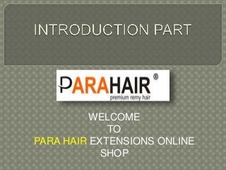 WELCOME
TO
PARA HAIR EXTENSIONS ONLINE
SHOP
 