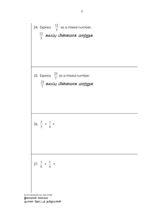 ELAVARASAN A/L SELVOM
5
24. Express
5
12
as a mixed number.
5
12
25. Express
7
23
as a mixed number.
7
23
26.
3
2
+
6
1
=
27.
8
3
+
4
1
=
 