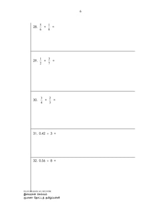 ELAVARASAN A/L SELVOM
6
28.
6
5
+
8
1
=
29.
2
1
+
7
3
=
30.
4
3
+
3
2
=
31. 0.42  3 =
32. 0.56  8 =
 