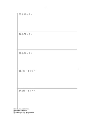 ELAVARASAN A/L SELVOM
7
33. 0.65  5 =
34. 0.72  9 =
35. 0.96  8 =
36. 186 - 3 x 16 =
37. 205 - 6 x 7 =
 