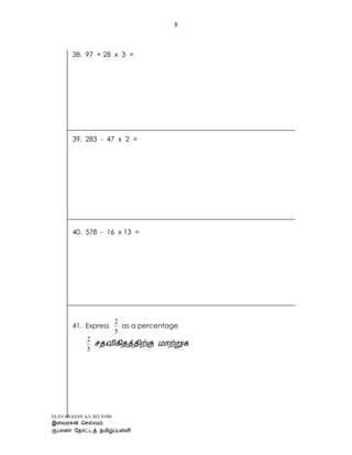 ELAVARASAN A/L SELVOM
8
38. 97 + 28 x 3 =
39. 283 - 47 x 2 =
40. 578 - 16 x 13 =
41. Express
5
2
as a percentage
5
2
 
