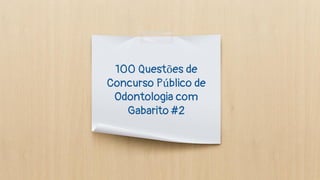 100 Questões de
Concurso Público de
Odontologia com
Gabarito #2
 