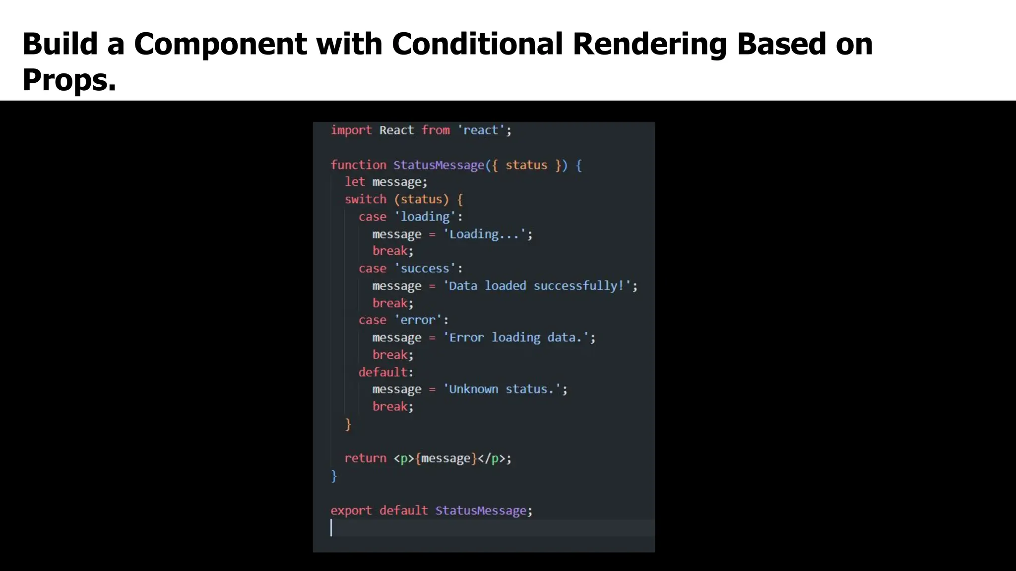 Build a Component with Conditional Rendering Based on
Props.
 