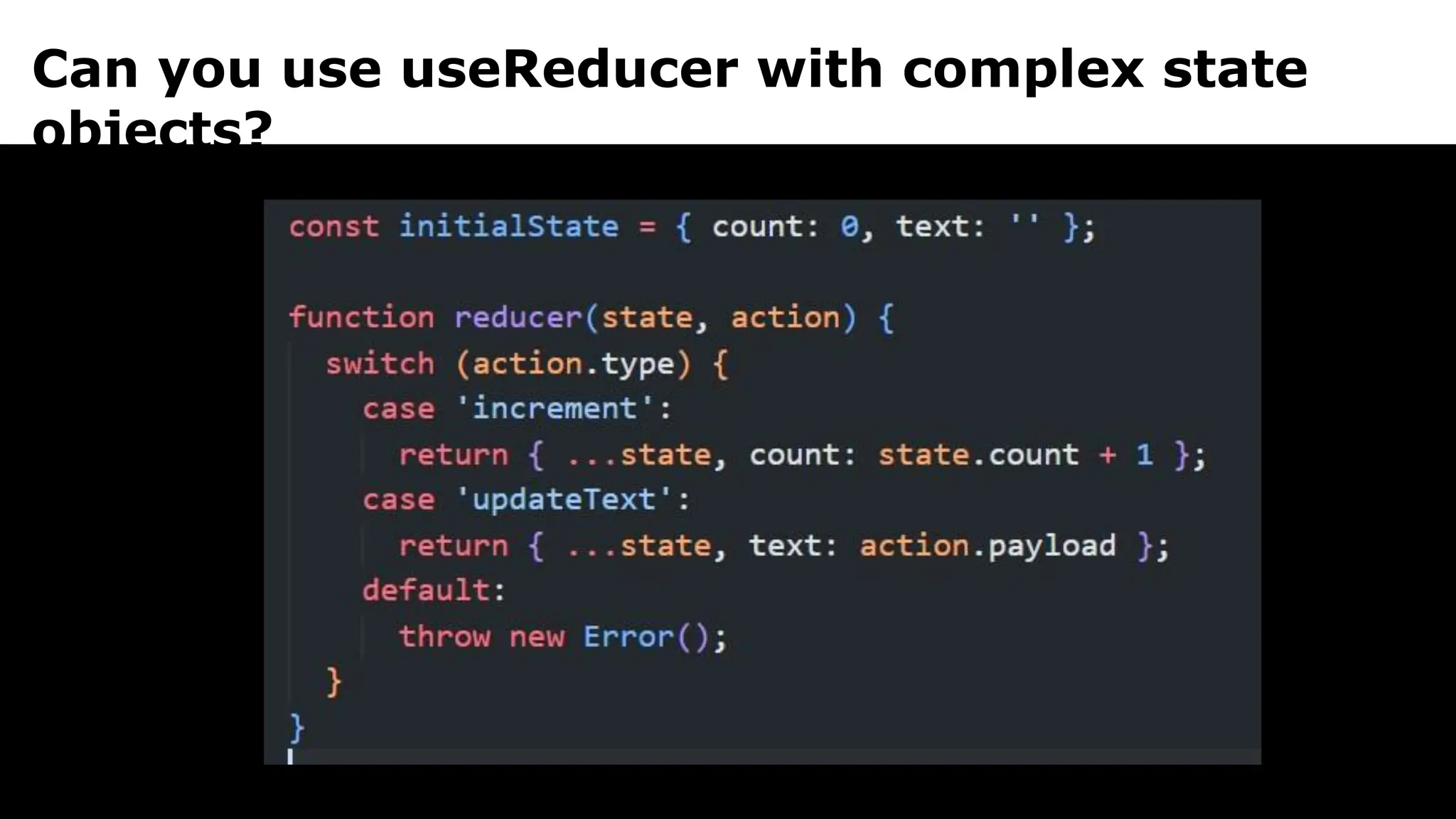 Can you use useReducer with complex state
objects?
 
