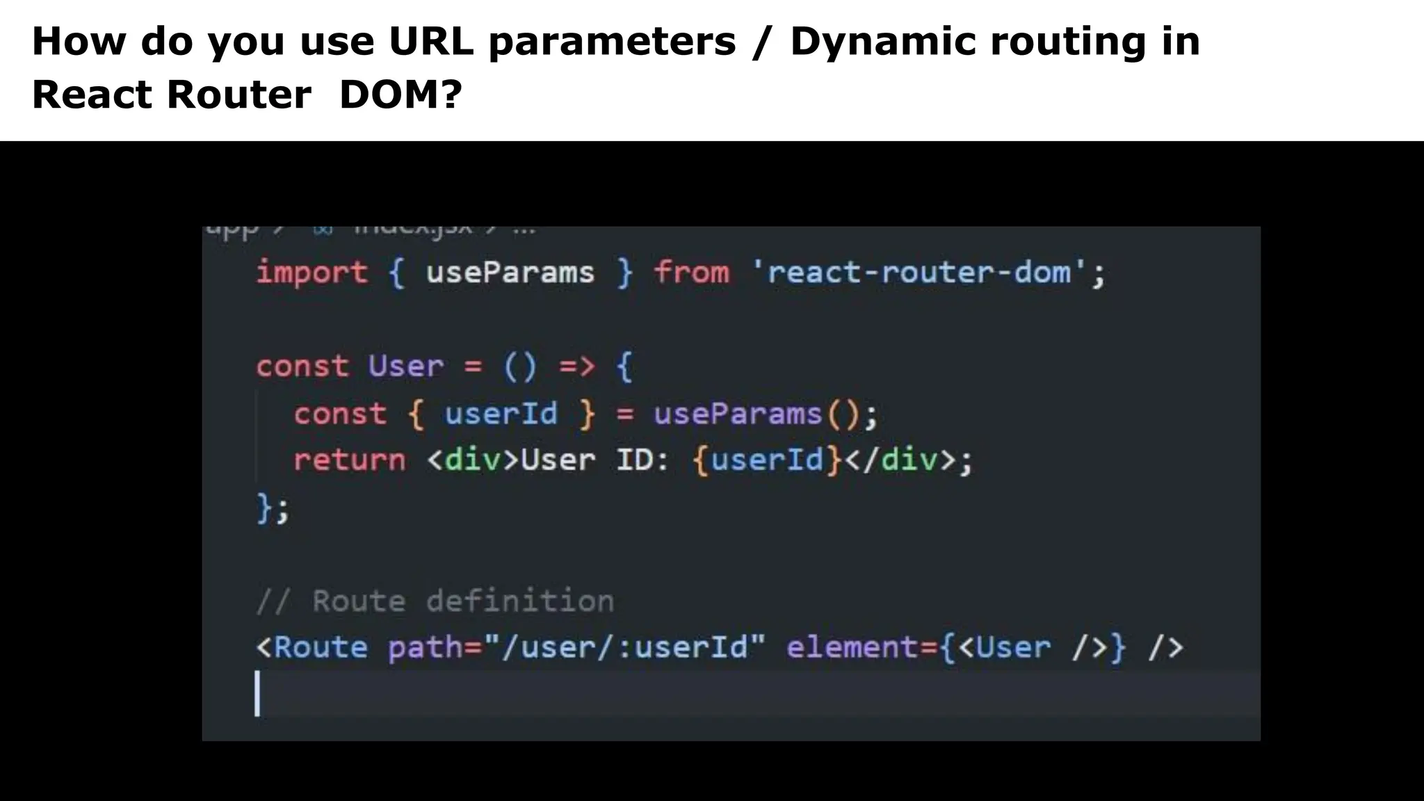 How do you use URL parameters / Dynamic routing in
React Router DOM?
 