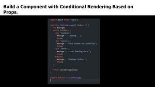 Build a Component with Conditional Rendering Based on
Props.
 
