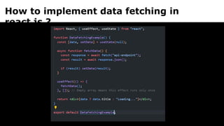 How to implement data fetching in
react js ?
 
