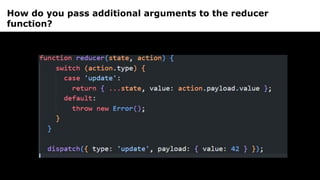 How do you pass additional arguments to the reducer
function?
 