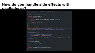 How do you handle side effects with
useReducer?
 