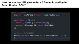 How do you use URL parameters / Dynamic routing in
React Router DOM?
 