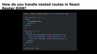 How do you handle nested routes in React
Router DOM?
 