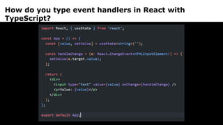 How do you type event handlers in React with
TypeScript?
 