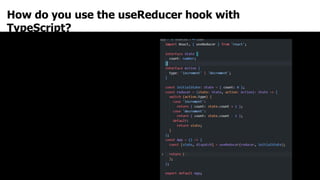 How do you use the useReducer hook with
TypeScript?
 