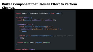 Build a Component that Uses an Effect to Perform
Cleanup.
 