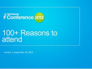 100+ Reasons to
attend
Version 1: September 18, 2012
 