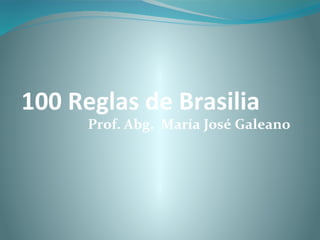 100 Reglas de Brasilia
      Prof. Abg. María José Galeano
 