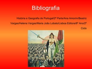 Bibliografia História e Geografia de Portugal/2º Parte/Ana Amorim/Beatriz Vargas/Helena Vargas/Maria João Lobato/Lisboa Editora/6º Ano/2º Ciclo 