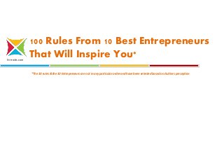 Entroids.com
100 Rules From 10 Best Entrepreneurs
That Will Inspire You*
*The 10 rules & the 10 Entrepreneurs are not in any particular order and have been selected based on Authors perception
 