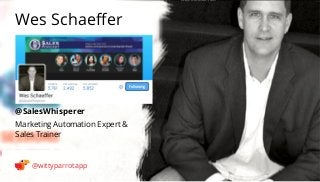 @SalesWhisperer 
Wes Schaeffer 
@wittyparrotapp 
Marketing Automation Expert & 
Sales Trainer 
Following 
 