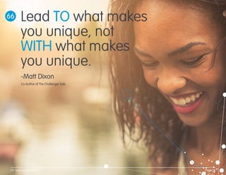 Lead TO what makes
you unique, not
WITH what makes
you unique.
66
-Matt Dixon
Co-Author of The Challenger Sale
Page 26100 Sales Tips for 2014
 
