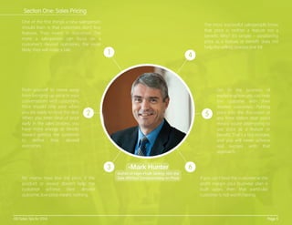 One of the ﬁrst things a new salesperson
should learn is that customers don’t buy
features. They invest in outcomes. The
more a salesperson can focus on a
customer’s desired outcomes, the more
likely they will make a sale.
The most successful salespeople know
that price is neither a feature nor a
beneﬁt. Why? It’s simple – positioning
price as a feature or beneﬁt does not
help the selling process one bit.
Push yourself to move away
from bringing up price in your
conversations with customers.
Price should only arise when
you are ready to close the deal.
When you steer clear of price
early in the sales process, you
have more energy to devote
toward getting the customer
to deﬁne their desired
outcomes.
Get to the business of
explaining how you can help
the customer with their
desired outcomes. Putting
price into the discussion at
any time before that point
means you’re attempting to
use price as a feature or
beneﬁt. That’s a big mistake,
and you will never achieve
real success with that
approach.
No matter how low the price, if the
product or service doesn’t help the
customer achieve their desired
outcome, low price means nothing.
If you can’t land the customer at the
proﬁt margin your business plan is
built upon, then that particular
customer is not worth having.
1
2
3 6
5
4
-Mark Hunter
Author of High-Proﬁt Selling: Win the
Sale Without Compromising on Price
Page 5100 Sales Tips for 2014
Section One: Sales Pricing
 