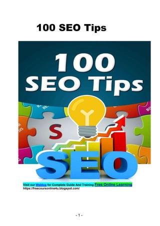 - 1 -
100 SEO Tips
Visit our Weblog for Complete Guide And Training Free Online Learning
https://freecoursonline4u.blogspot.com/
 
