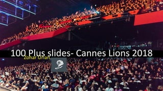 100 Plus slides- Cannes Lions 2018Zohar Urian
 