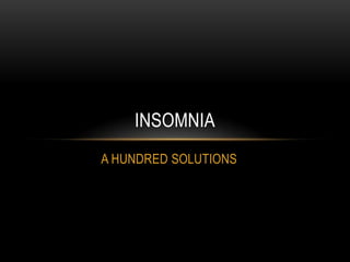 INSOMNIA
A HUNDRED SOLUTIONS
 