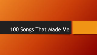 100 Songs That Made Me
 