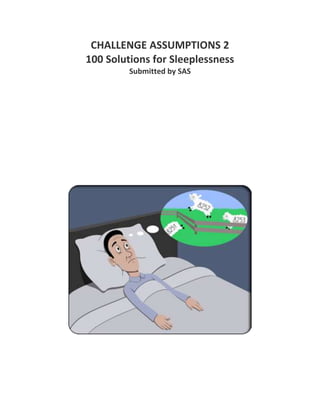 CHALLENGE ASSUMPTIONS 2
100 Solutions for Sleeplessness
         Submitted by SAS
 