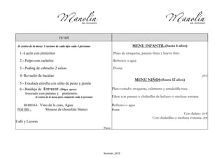 Raciones_2019
19/105
Al centro de la mesa: 1 racione de cada tipo cada 4 personas MENU INFANTIL:(hasta 6 años)
1.-Lacón con pimientos Plato de croquetas, patatas fritas y huevo frito
2.- Pulpo con cachelos Refresco o agua
3.- Puding de cabracho 2 salsas Postre
4.-Revuelto de bacalao ,00 €
5.- Ensalada estrella con aliño de pesto y jamón
MENU NIÑOS:(hasta 12 años)
6.- Bandeja de Entrecot (280grs. aprox)
troceado con patatas y pimientos.
Al centro de la mesa para compartir cada 4 personas
Plato variado: croquetas, calamares y ensaladilla rusa
Filete con patatas o chuletillas de lechazo o merluza romana
BEBIDAS : Vino de la casa, Agua Refresco o agua
POSTRE : Mousse de chocolate blanco Postre
Café y Licores
Con fielete: ,00 €
Con chuletillas o merluza romana: ,00€
Precio :
 