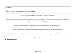 Raciones_2019
A MAYORES:
Cava : €
Vinos: DO Rueda, DO Ribera de Duero, DO Cigales , consultar
Se ruega confirmar el número de comensales al menos 72 horas antes.
Si algún comensal tiene algún tipo de intolerancia (alérgico, celíacos...) o algún de especialidad alimenticia ( religiosa, vegetariano),
adaptamos el menú a sus particularidades
Nuestra experiencia nos lleva a garantizarle el éxito de su celebración en nuestras instalaciones.
Cualquier tipo de sugerencia por su parte será amablemente respondida por la Dirección del Restaurante.
Si desea algún otro tipo de menú, no dude en consultarnos, siempre encontraremos la respuesta adecuada para su demanda.
Cordialmente:
J. Manuel Armesto
 